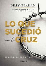 Icon image Lo que sucedio en la cruz: El precio de la victoria
