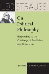 Icon image Leo Strauss on Political Philosophy: Responding to the Challenge of Positivism and Historicism