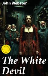 Icon image The White Devil: Enriched edition. Exploring Revenge, Corruption, and Power in a Classic Jacobean Tragedy
