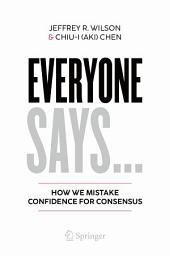Icon image Everyone Says...: How We Mistake Confidence for Consensus