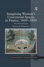 Icon image Imagining Women's Conventual Spaces in France, 16001800: The Cloister Disclosed