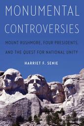 Icon image Monumental Controversies: Mount Rushmore, Four Presidents, and the Quest for National Unity