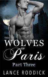 Icon image The Wolves of Paris: Part Three (Gay Werewolf Romance)