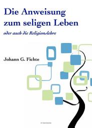 Icon image Die Anweisung zum seligen Leben oder auch die Religionslehre