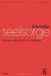 Icon image Lebendige Seelsorge 6/2017: Gründen, oder: Kirche für Anfänger