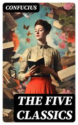 Icon image The Five Classics: Premium Collection – The Books of the Traditional Confucian Canon