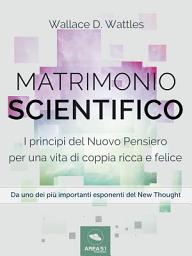 Icon image Matrimonio scientifico: I princìpi del Nuovo Pensiero per una vita di coppia ricca e felice