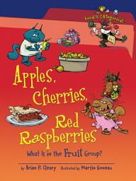 Icon image Apples, Cherries, Red Raspberries, 2nd Edition: What Is in the Fruit Group?, Edition 2