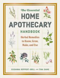 Icon image The Essential Home Apothecary Handbook: Herbal Remedies to Know, Grow, Make and Use
