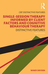 Icon image Single-Session Therapy Informed by Client Factors and Cognitive Behaviour Therapy: Distinctive Features, Edition 3