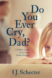 Icon image Do You Ever Cry, Dad?: A Father's Guide to Surviving Family Breakup