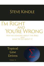 Icon image I'm Right and You're Wrong: Why we disagree about the Bible and what to do about it