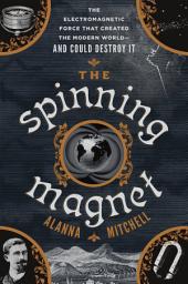 Icon image The Spinning Magnet: The Electromagnetic Force That Created the Modern World--and Could Destroy It