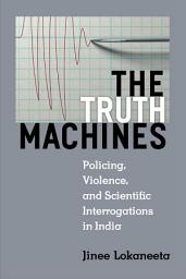 Icon image The Truth Machines: Policing, Violence, and Scientific Interrogations in India