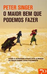 Icon image O Maior Bem que Podemos Fazer - Como o altruísmo eficaz está a mudar as ideias sobre viver eticament
