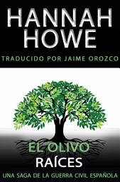 Icon image El Olivo; Raíces: Una Saga de la Guerra Civil Española