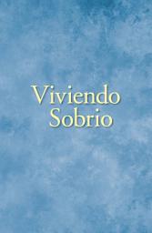 Icon image Viviendo Sobrio: Métodos prácticos que los alcohólicos han utilizado para vivir sin beber
