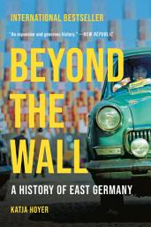 Icon image Beyond the Wall: A History of East Germany