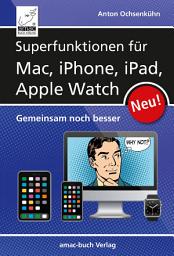 Icon image Superfunktionen für Mac, iPhone, iPad und Apple Watch: Gemeinsam noch besser