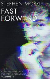 Icon image Fast Forward: Confessions of a Post-Punk Percussionist: Volume II