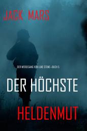 Icon image Der Höchste Heldenmut: Der Werdegang von Luke Stone – Buch 5 (ein Action Thriller)