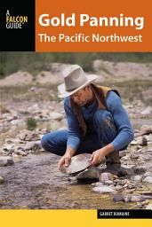 Icon image Gold Panning the Pacific Northwest: A Guide to the Area's Best Sites for Gold