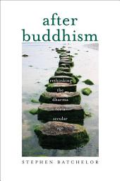 Icon image After Buddhism: Rethinking the Dharma for a Secular Age