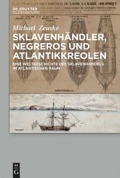 Icon image Sklavenhändler, Negreros und Atlantikkreolen: Eine Weltgeschichte des Sklavenhandels im atlantischen Raum