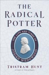 Icon image The Radical Potter: The Life and Times of Josiah Wedgwood