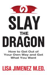 Icon image Slay the Dragon: How to Get Out of Your Own Way and Get What You Want