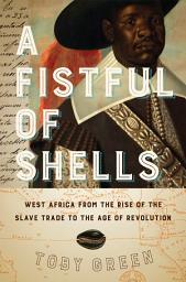 Icon image A Fistful of Shells: West Africa from the Rise of the Slave Trade to the Age of Revolution