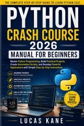 Icon image Python Crash Course 2026 Manual for Beginners: Master Python Programming, Build Practical Projects, Create Automation Scripts, and Develop Powerful Applications with Simple Step-by-Step Instructions