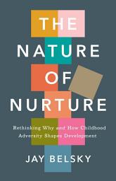 Icon image The Nature of Nurture: Rethinking Why and How Childhood Adversity Shapes Development
