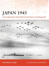 Icon image Japan 1945: From Operation Downfall to Hiroshima and Nagasaki