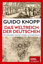 Icon image Das Weltreich der Deutschen: Von kolonialen Träumen, Kriegen und Abenteuern