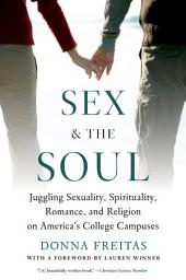 Icon image Sex and the Soul: Juggling Sexuality, Spirituality, Romance, and Religion on America's College Campuses