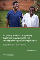 Icon image Empowering Women and Strengthening Health Systems and Services Through Investing in Nursing and Midwifery Enterprise: Lessons from Lower-Income Countries: Workshop Summary