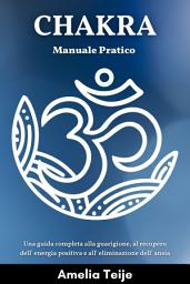 Icon image Chakra - Manuale Pratico: Una guida completa alla guarigione, al recupero dell' energia positiva e all' eliminazione dell' ansia