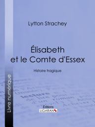 Icon image Élisabeth et le Comte d'Essex: Histoire tragique