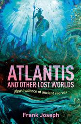 Icon image Atlantis and Other Lost Worlds: New Evidence of Ancient Secrets