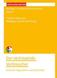 Icon image Beiträge zur Verbraucherforschung Band 9 Der vertrauende Verbraucher: Zwischen Regulation und Information, Ausgabe 9