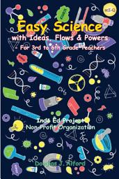 Icon image Easy Science with Ideas, Flows & Powers: - For 3rd to 6th Grade Teachers