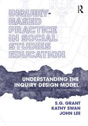 Icon image Inquiry-Based Practice in Social Studies Education: Understanding the Inquiry Design Model, Edition 2
