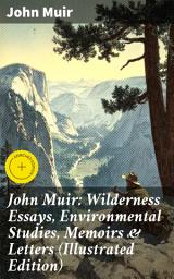 Icon image John Muir: Wilderness Essays, Environmental Studies, Memoirs & Letters (Illustrated Edition): Enriched edition. Picturesque California, The Treasures of the Yosemite, Our National Parks...