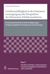 Icon image Urteils(un)fähigkeit in der Patientenversorgung aus der Perspektive der Klinischen Ethikkonsultation: Erwachsenenschutzrechtliche Regelungen im Spannungsfeld von Autonomie und Fürsorge