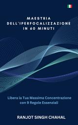 Icon image Maestria dell'Iperfocalizzazione in 60 Minuti: Libera la Tua Massima Concentrazione con 9 Regole Essenziali