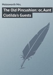 Icon image The Old Pincushion: or, Aunt Clotilda's Guests