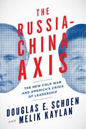 Icon image The Russia-China Axis: The New Cold War and America s Crisis of Leadership