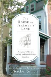 Icon image The House on Teacher's Lane: A Memoir of Home, Healing, and Love's Hardest Questions