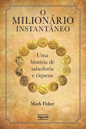 Icon image O milionário instantâneo: Uma história de sabedoria e riqueza